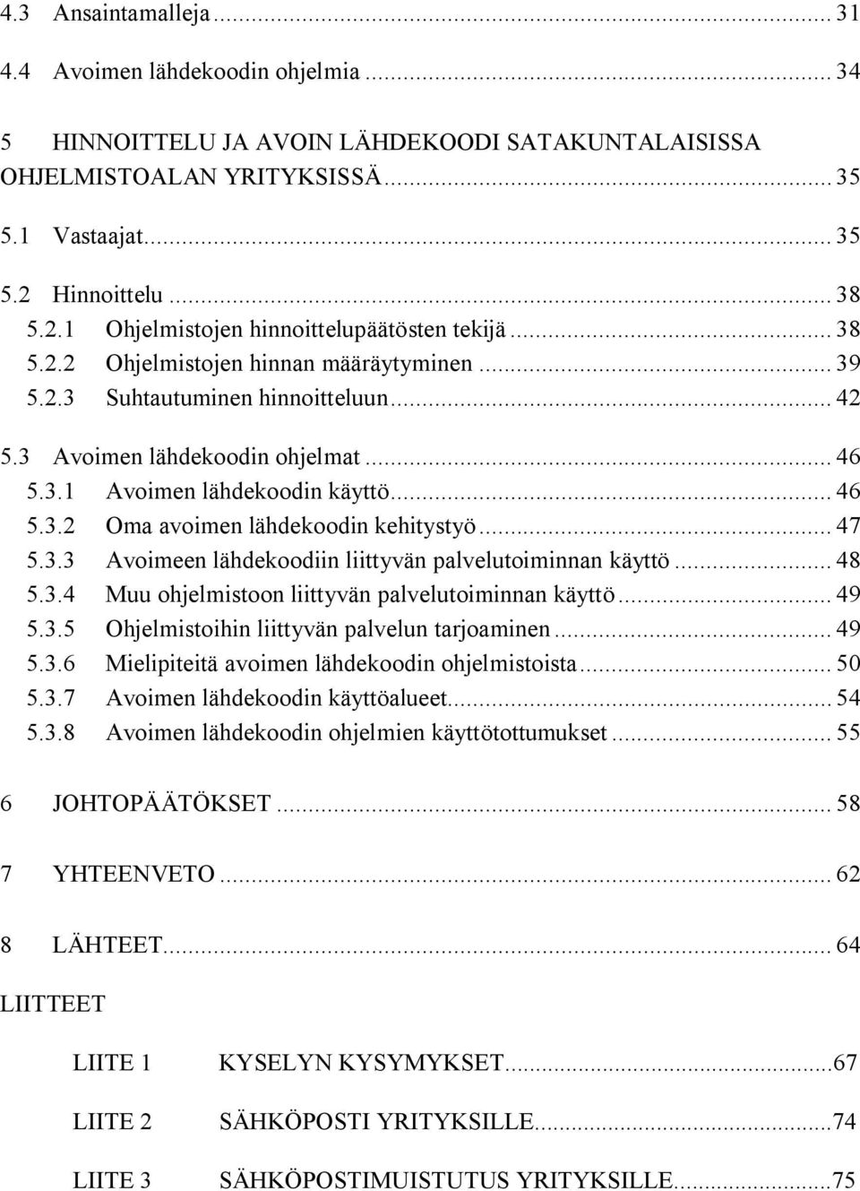 3.1 Avoimen lähdekoodin käyttö... 46 5.3.2 Oma avoimen lähdekoodin kehitystyö... 47 5.3.3 Avoimeen lähdekoodiin liittyvän palvelutoiminnan käyttö... 48 5.3.4 Muu ohjelmistoon liittyvän palvelutoiminnan käyttö.