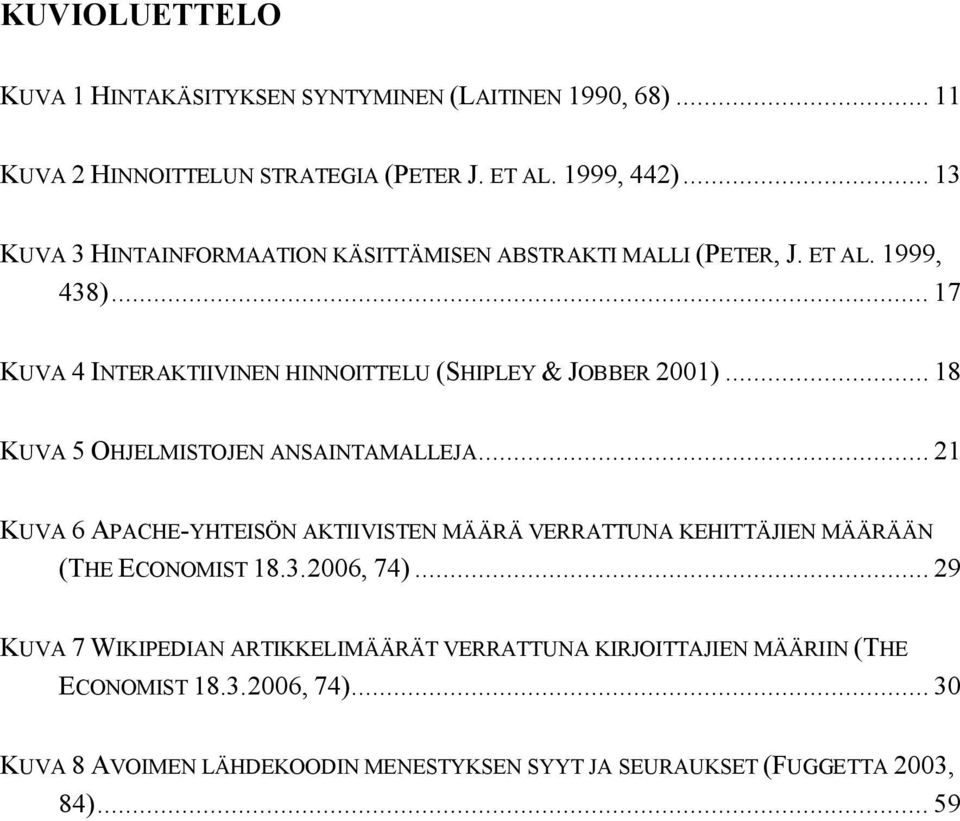 .. 18 KUVA 5 OHJELMISTOJEN ANSAINTAMALLEJA... 21 KUVA 6 APACHE YHTEISÖN AKTIIVISTEN MÄÄRÄ VERRATTUNA KEHITTÄJIEN MÄÄRÄÄN (THE ECONOMIST 18.3.2006, 74).