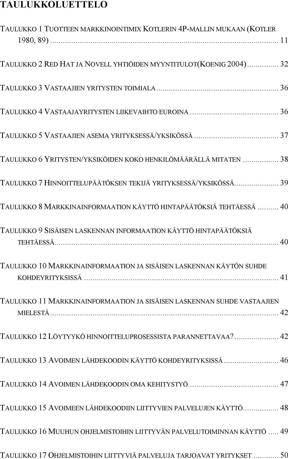 .. 37 TAULUKKO 6 YRITYSTEN/YKSIKÖIDEN KOKO HENKILÖMÄÄRÄLLÄ MITATEN... 38 TAULUKKO 7 HINNOITTELUPÄÄTÖKSEN TEKIJÄ YRITYKSESSÄ/YKSIKÖSSÄ.