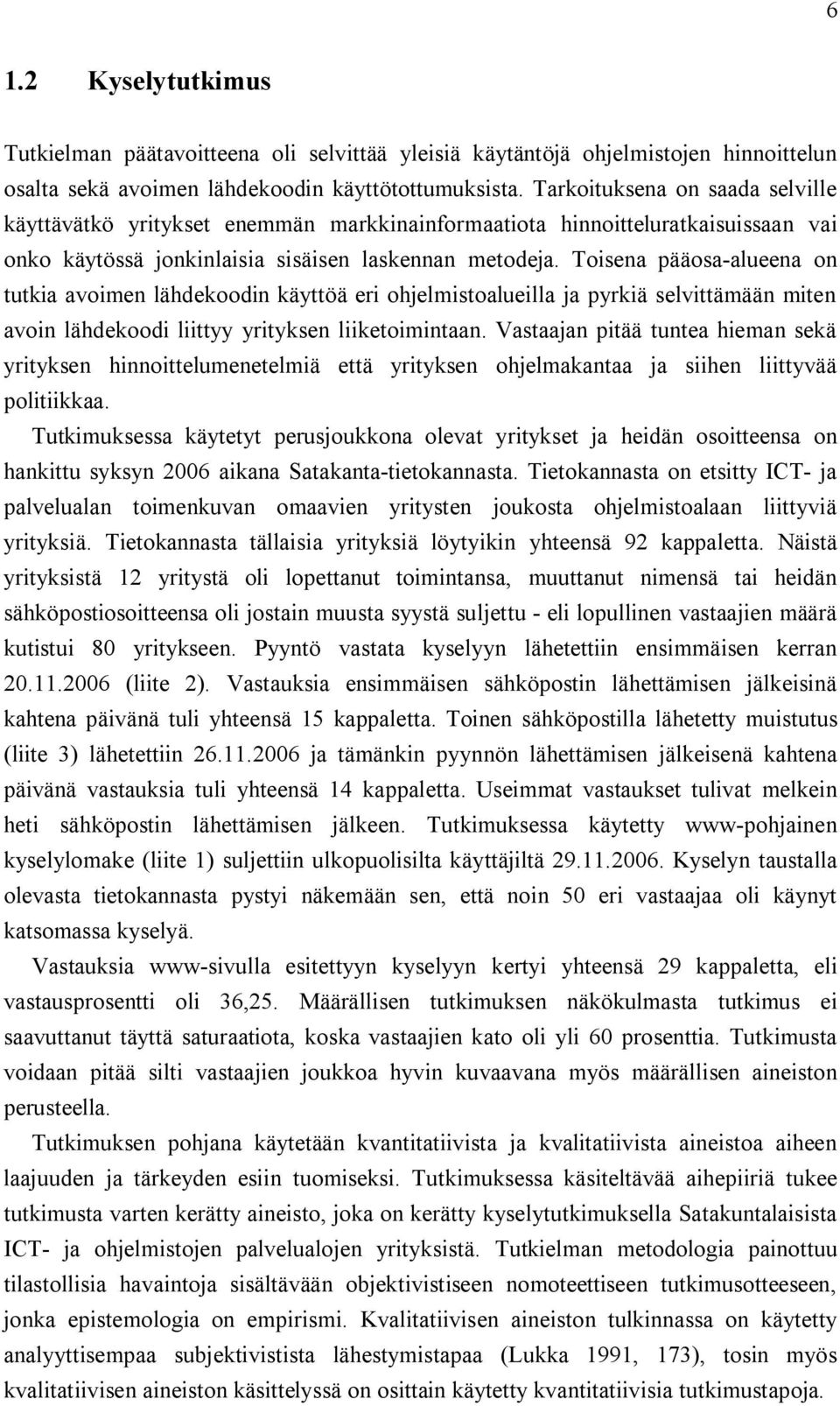 Toisena pääosa alueena on tutkia avoimen lähdekoodin käyttöä eri ohjelmistoalueilla ja pyrkiä selvittämään miten avoin lähdekoodi liittyy yrityksen liiketoimintaan.