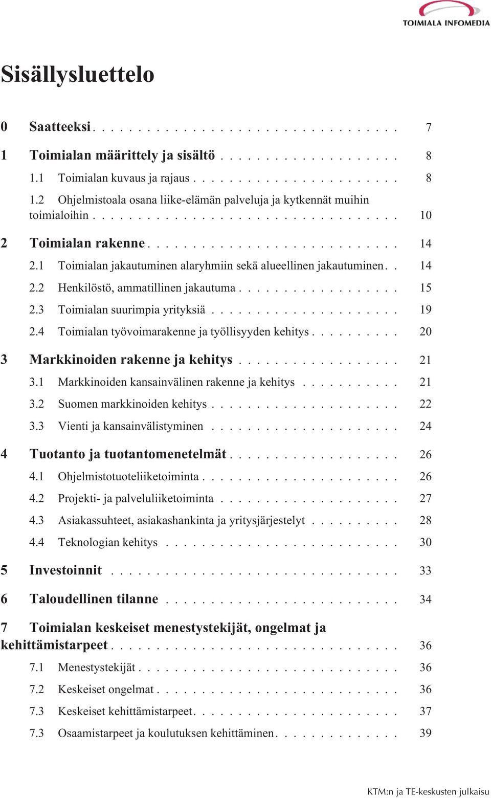 4 Toimialan työvoimarakenne ja työllisyyden kehitys... 20 3 Markkinoiden rakenne ja kehitys... 21 3.1 Markkinoiden kansainvälinen rakenne ja kehitys... 21 3.2 Suomen markkinoiden kehitys... 22 3.