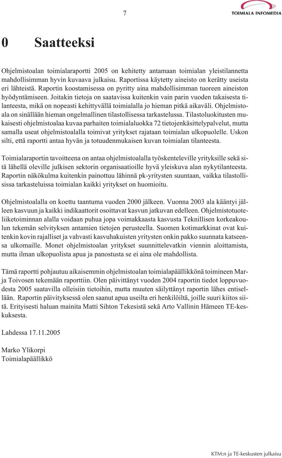 Joitakin tietoja on saatavissa kuitenkin vain parin vuoden takaisesta tilanteesta, mikä on nopeasti kehittyvällä toimialalla jo hieman pitkä aikaväli.