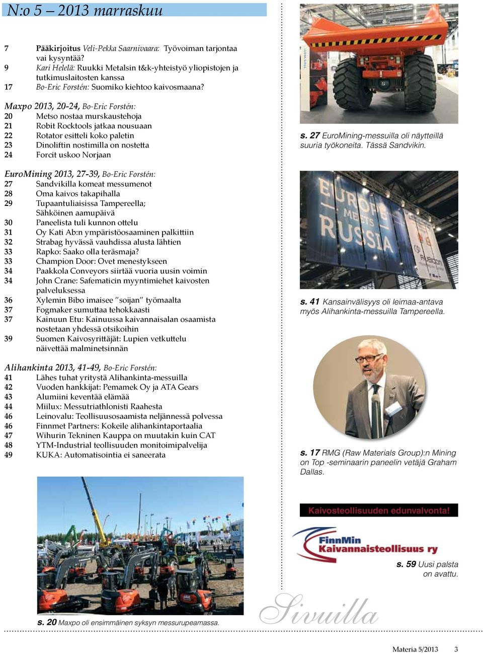 Maxpo 2013, 20-24, Bo-Eric Forstén: 20 Metso nostaa murskaustehoja 21 Robit Rocktools jatkaa nousuaan 22 Rotator esitteli koko paletin 23 Dinoliftin nostimilla on nostetta 24 Forcit uskoo Norjaan