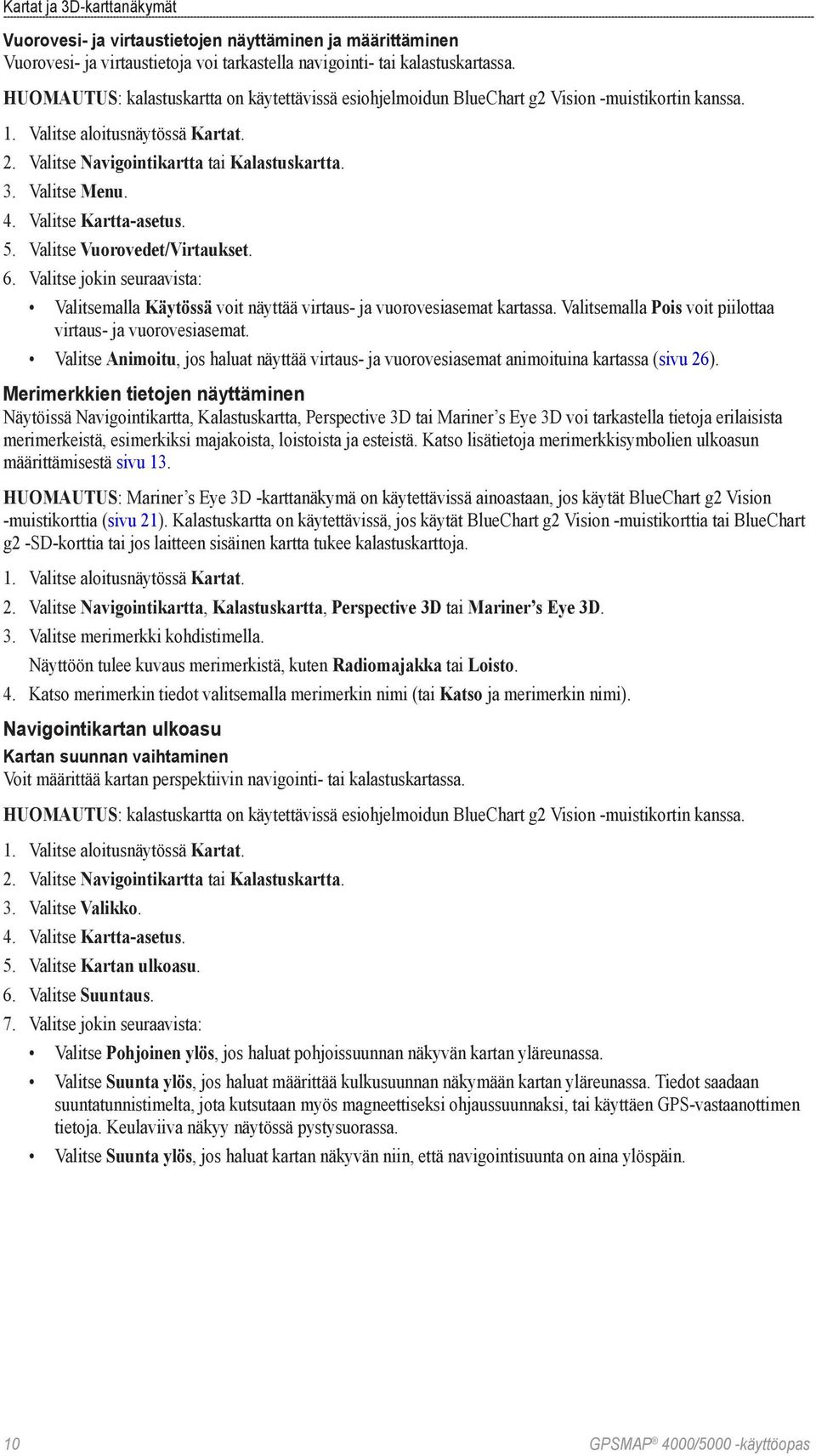 4. Valitse Kartta-asetus. 5. Valitse Vuorovedet/Virtaukset. 6. Valitse jokin seuraavista: Valitsemalla Käytössä voit näyttää virtaus- ja vuorovesiasemat kartassa.