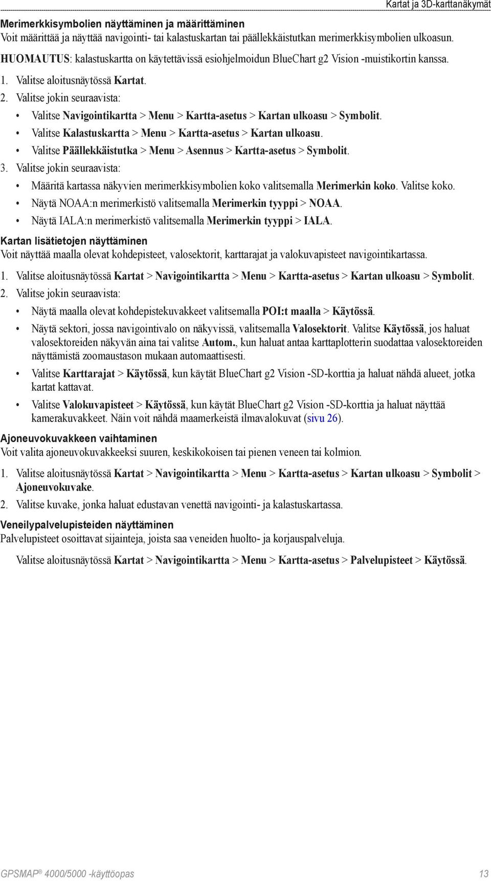 Valitse jokin seuraavista: Valitse Navigointikartta > Menu > Kartta-asetus > Kartan ulkoasu > Symbolit. Valitse Kalastuskartta > Menu > Kartta-asetus > Kartan ulkoasu.