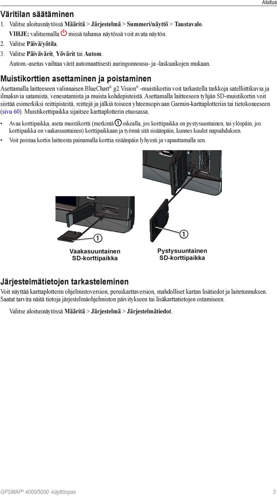 Muistikorttien asettaminen ja poistaminen Asettamalla laitteeseen valinnaisen BlueChart g2 Vision -muistikortin voit tarkastella tarkkoja satelliittikuvia ja ilmakuvia satamista, venesatamista ja