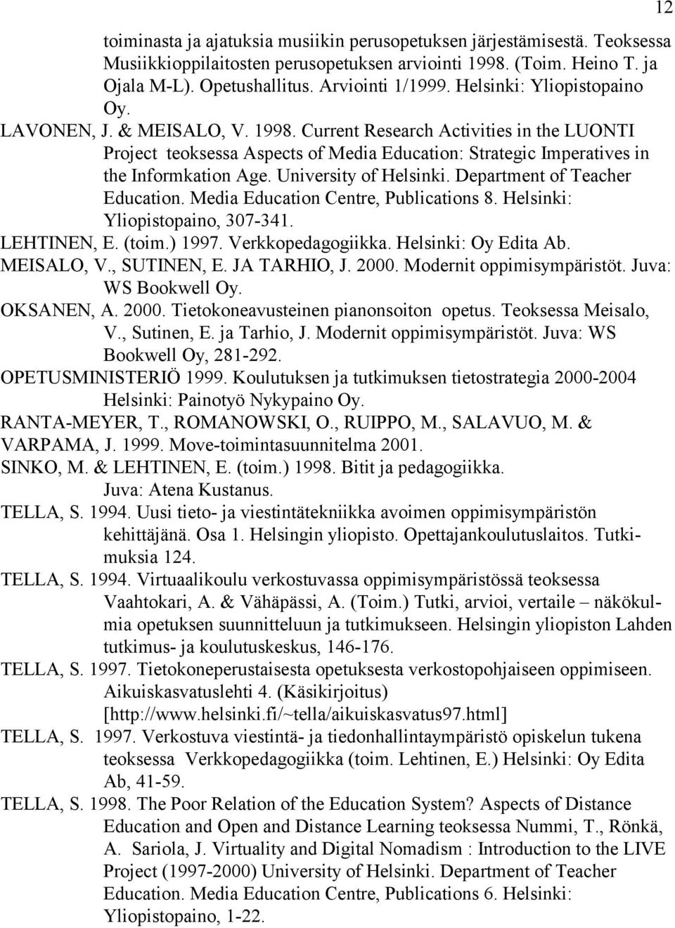 University of Helsinki. Department of Teacher Education. Media Education Centre, Publications 8. Helsinki: Yliopistopaino, 307-341. LEHTINEN, E. (toim.) 1997. Verkkopedagogiikka.