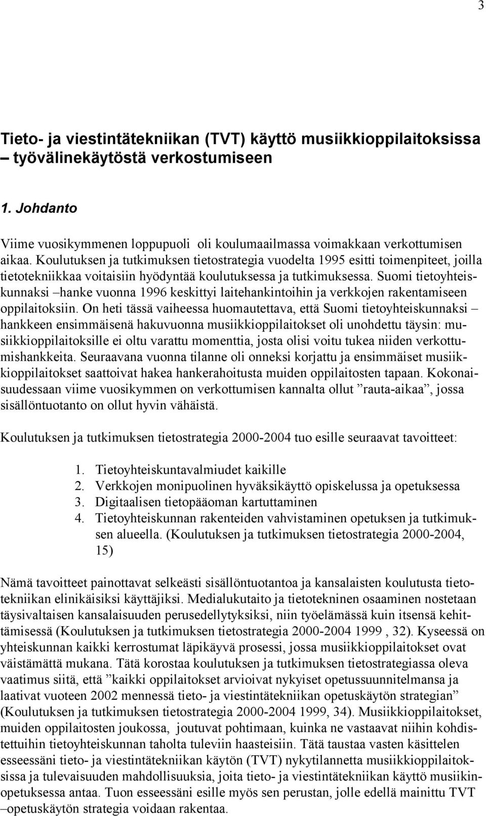 Suomi tietoyhteiskunnaksi hanke vuonna 1996 keskittyi laitehankintoihin ja verkkojen rakentamiseen oppilaitoksiin.