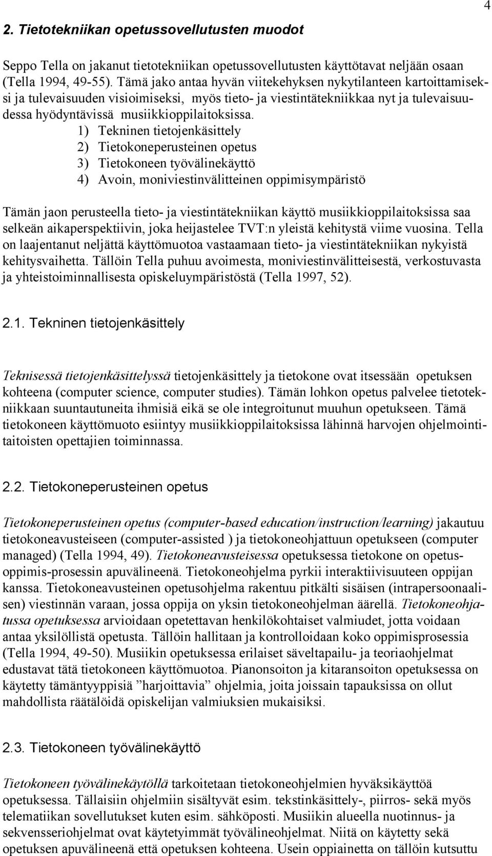 1) Tekninen tietojenkäsittely 2) Tietokoneperusteinen opetus 3) Tietokoneen työvälinekäyttö 4) Avoin, moniviestinvälitteinen oppimisympäristö Tämän jaon perusteella tieto- ja viestintätekniikan