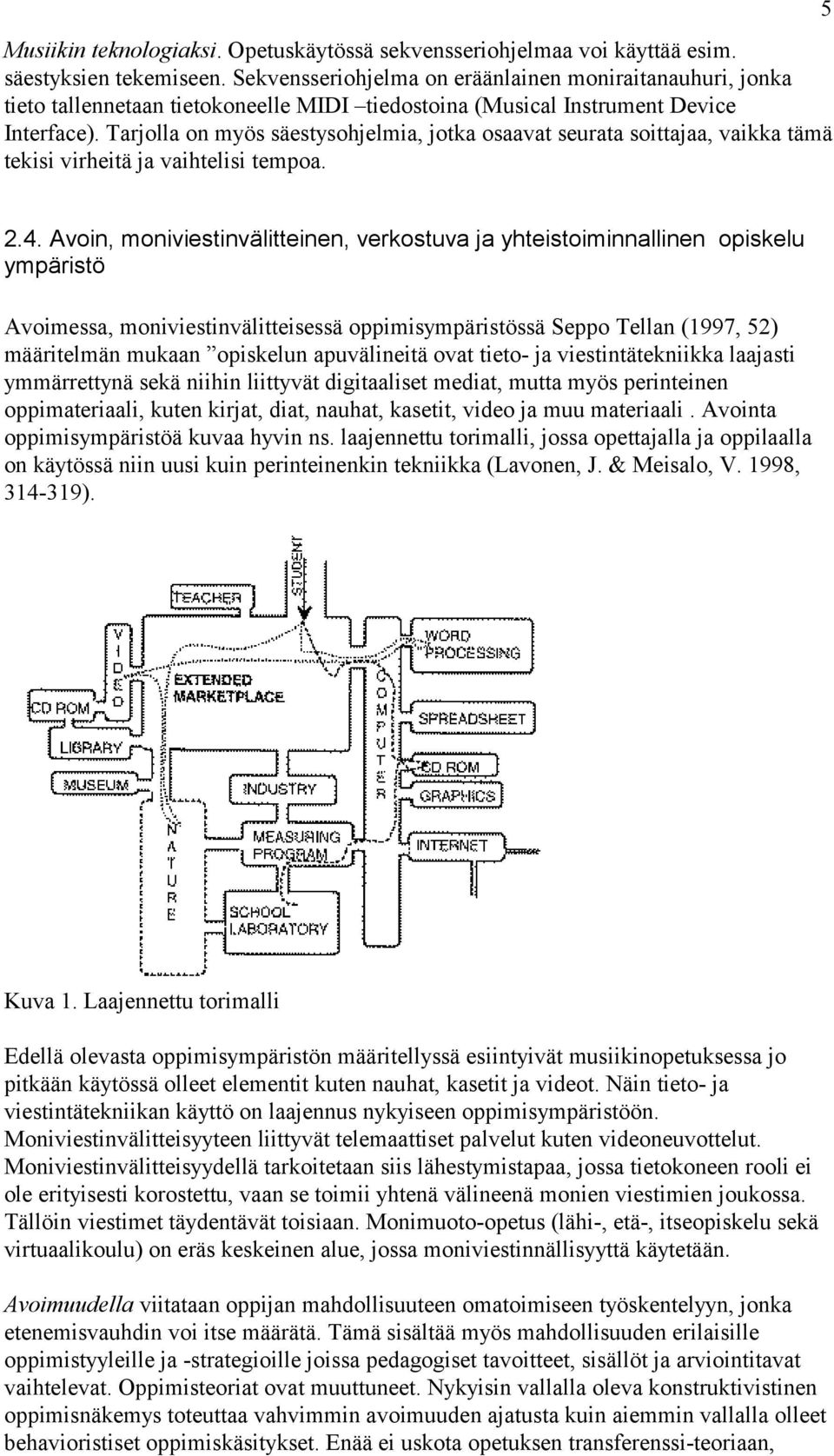 Tarjolla on myös säestysohjelmia, jotka osaavat seurata soittajaa, vaikka tämä tekisi virheitä ja vaihtelisi tempoa. 5 2.4.