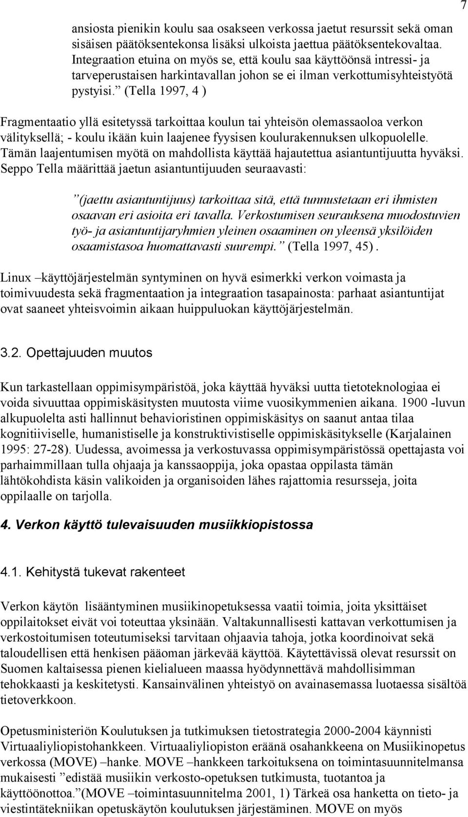 (Tella 1997, 4 ) Fragmentaatio yllä esitetyssä tarkoittaa koulun tai yhteisön olemassaoloa verkon välityksellä; - koulu ikään kuin laajenee fyysisen koulurakennuksen ulkopuolelle.