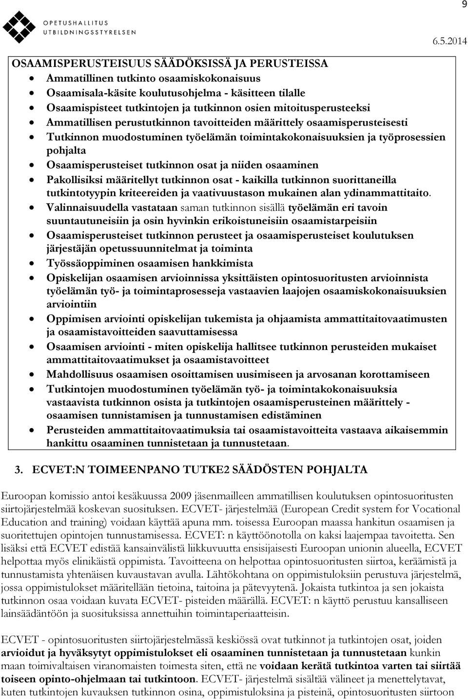 tutkinnon osat ja niiden osaaminen Pakollisiksi määritellyt tutkinnon osat - kaikilla tutkinnon suorittaneilla tutkintotyypin kriteereiden ja vaativuustason mukainen alan ydinammattitaito.
