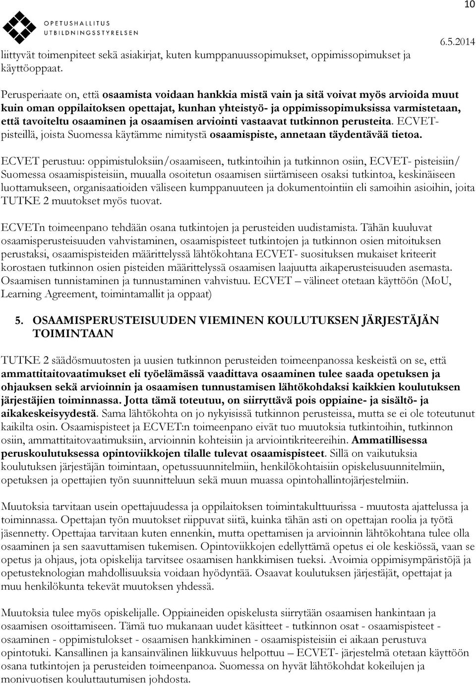 tavoiteltu osaaminen ja osaamisen arviointi vastaavat tutkinnon perusteita. ECVETpisteillä, joista Suomessa käytämme nimitystä osaamispiste, annetaan täydentävää tietoa.