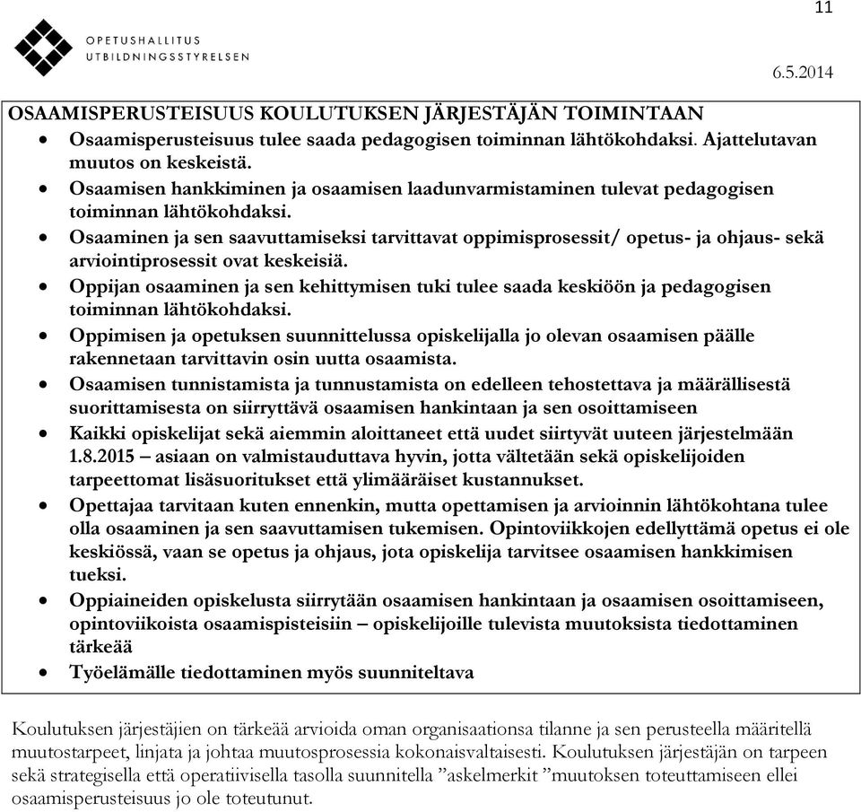 Osaaminen ja sen saavuttamiseksi tarvittavat oppimisprosessit/ opetus- ja ohjaus- sekä arviointiprosessit ovat keskeisiä.