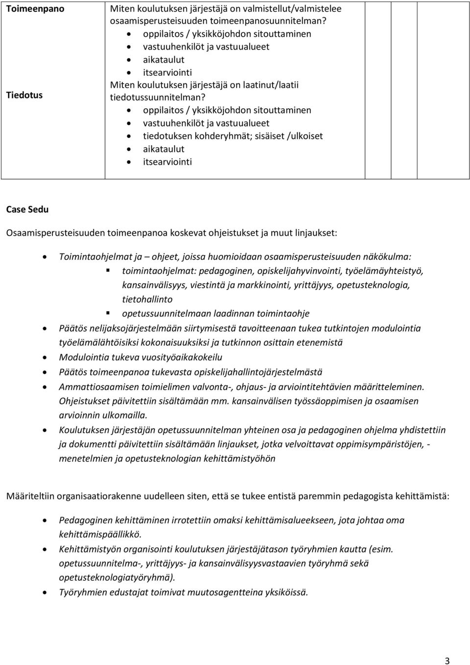 oppilaitos / yksikköjohdon sitouttaminen vastuuhenkilöt ja vastuualueet tiedotuksen kohderyhmät; sisäiset /ulkoiset aikataulut itsearviointi Case Sedu Osaamisperusteisuuden toimeenpanoa koskevat