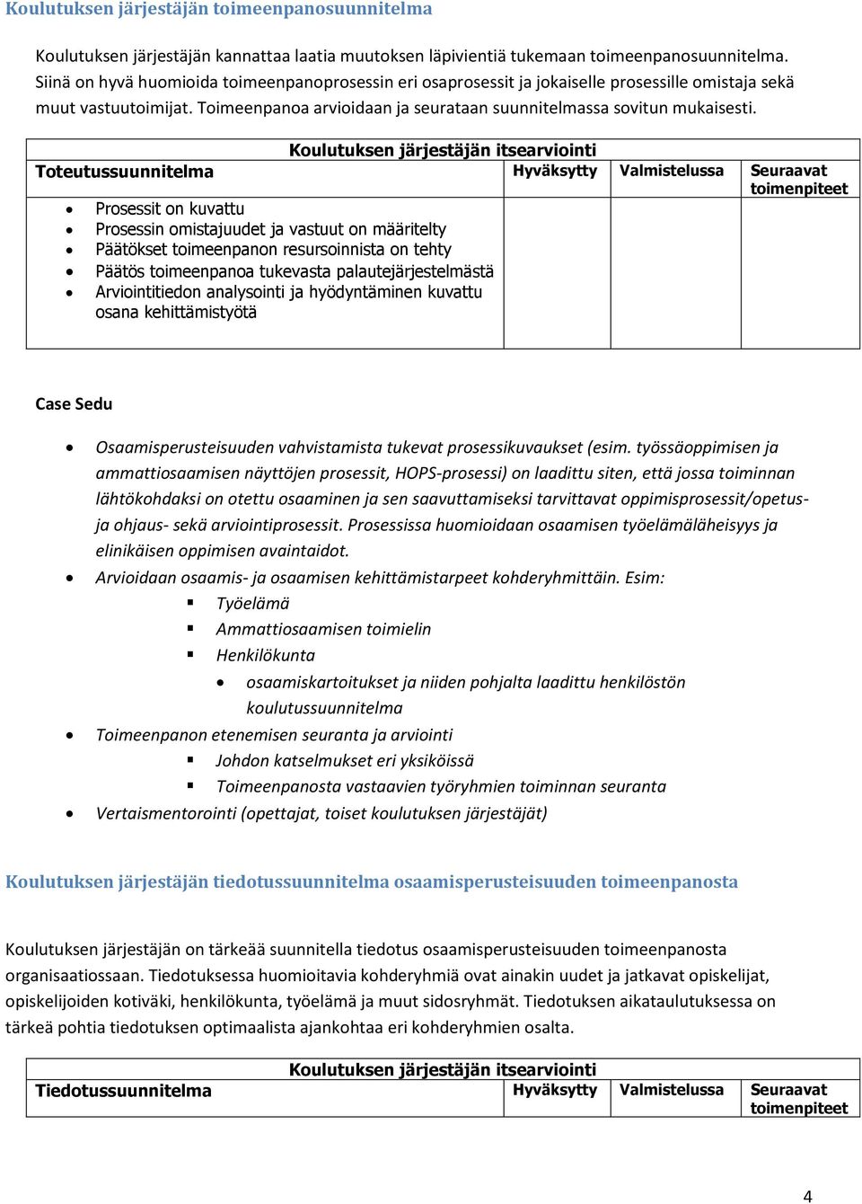 Koulutuksen järjestäjän itsearviointi Toteutussuunnitelma Hyväksytty Valmistelussa Seuraavat toimenpiteet Prosessit on kuvattu Prosessin omistajuudet ja vastuut on määritelty Päätökset toimeenpanon