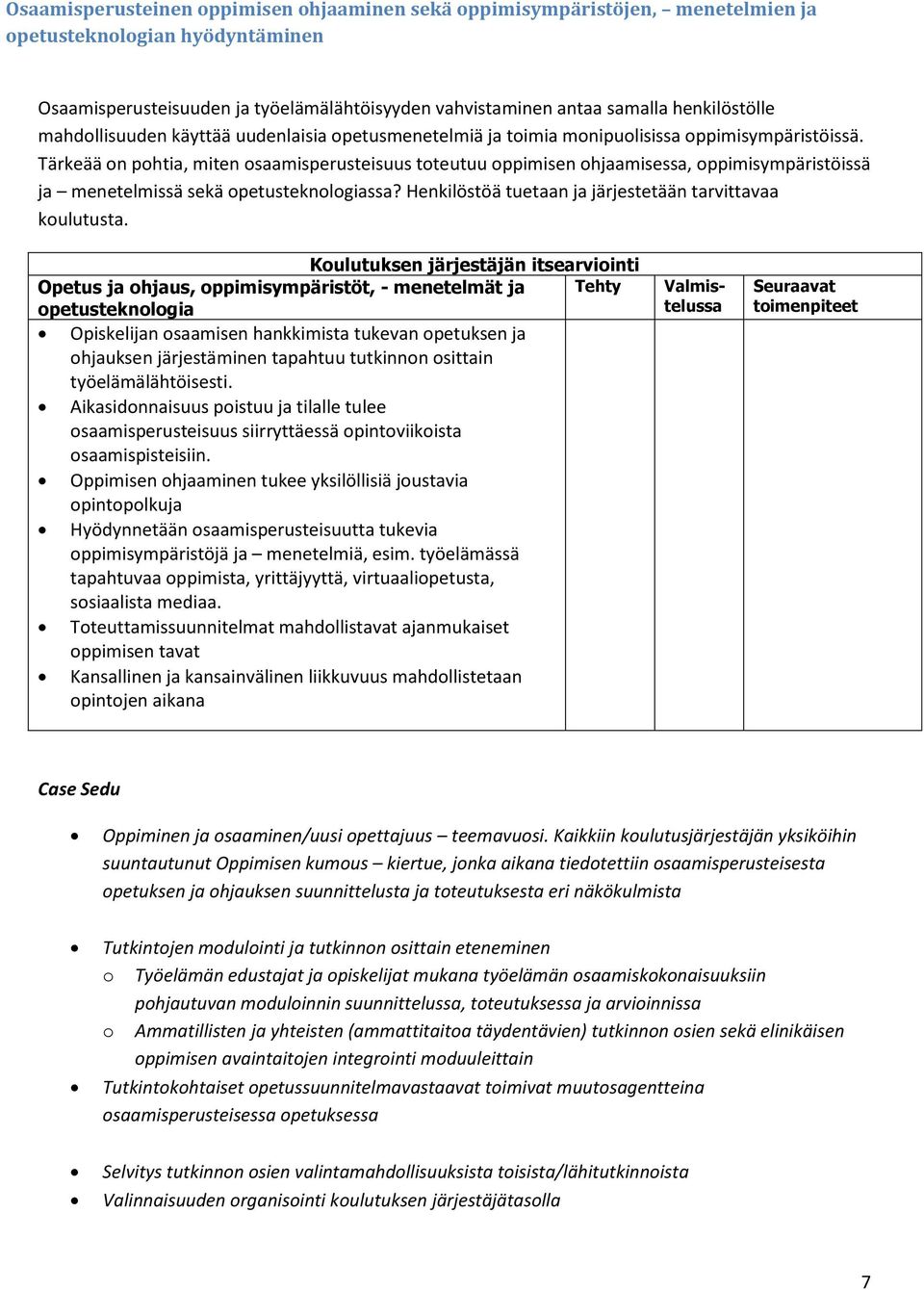 Tärkeää on pohtia, miten osaamisperusteisuus toteutuu oppimisen ohjaamisessa, oppimisympäristöissä ja menetelmissä sekä opetusteknologiassa? Henkilöstöä tuetaan ja järjestetään tarvittavaa koulutusta.