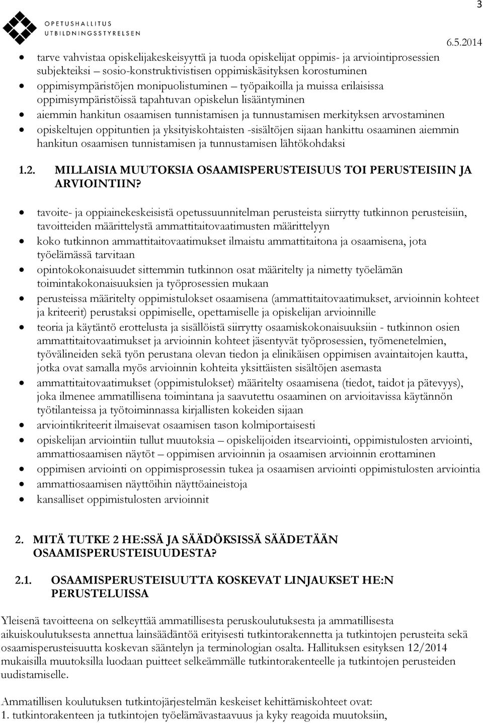 monipuolistuminen työpaikoilla ja muissa erilaisissa oppimisympäristöissä tapahtuvan opiskelun lisääntyminen aiemmin hankitun osaamisen tunnistamisen ja tunnustamisen merkityksen arvostaminen