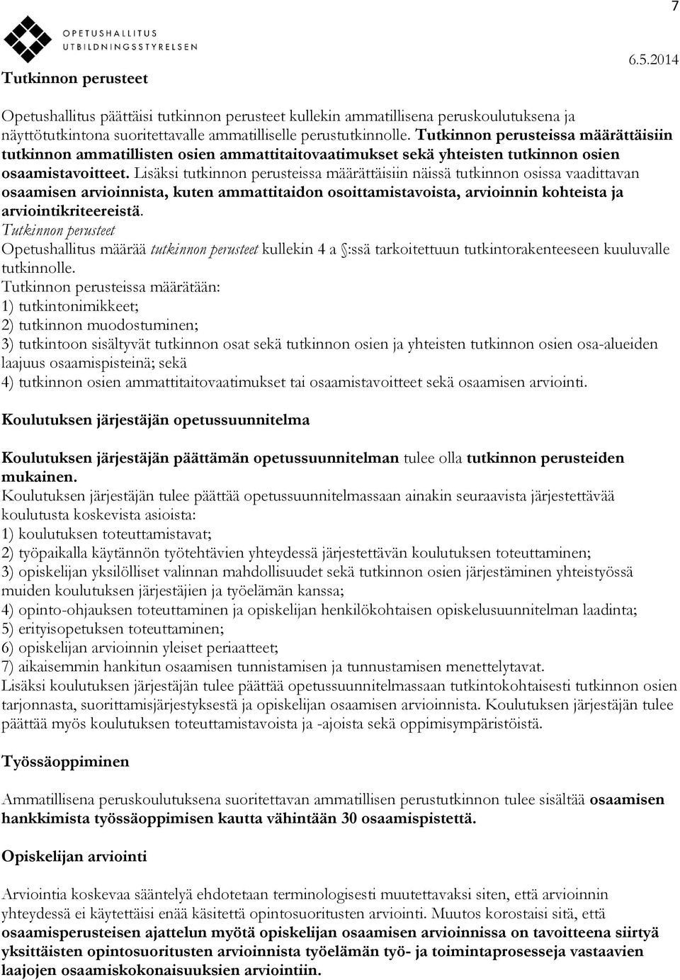 Lisäksi tutkinnon perusteissa määrättäisiin näissä tutkinnon osissa vaadittavan osaamisen arvioinnista, kuten ammattitaidon osoittamistavoista, arvioinnin kohteista ja arviointikriteereistä.