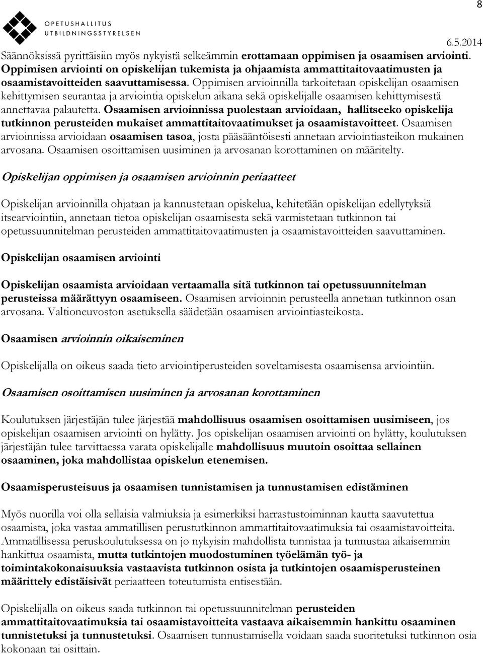Oppimisen arvioinnilla tarkoitetaan opiskelijan osaamisen kehittymisen seurantaa ja arviointia opiskelun aikana sekä opiskelijalle osaamisen kehittymisestä annettavaa palautetta.