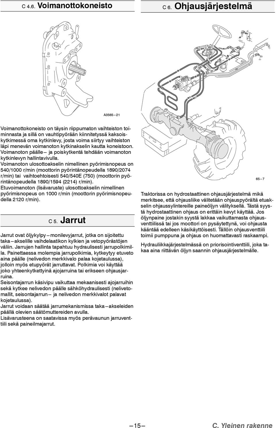 läpi menevän voimanoton kytkinakselin kautta koneistoon. Voimanoton päälle--- ja poiskytkentä tehdään voimanoton kytkinlevyn hallintavivulla.