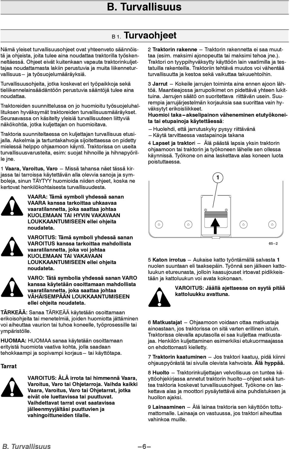 Turvallisuusohjeita, jotka koskevat eri työpaikkoja sekä tieliikennelainsäädäntöön perustuvia sääntöjä tulee aina noudattaa.