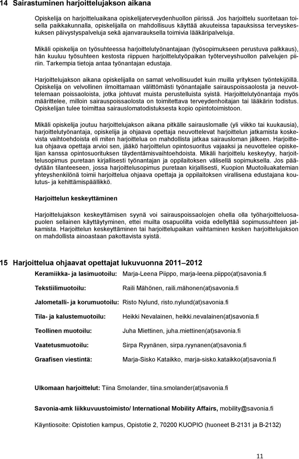 Mikäli opiskelija on työsuhteessa harjoittelutyönantajaan (työsopimukseen perustuva palkkaus), hän kuuluu työsuhteen kestosta riippuen harjoittelutyöpaikan työterveyshuollon palvelujen piiriin.