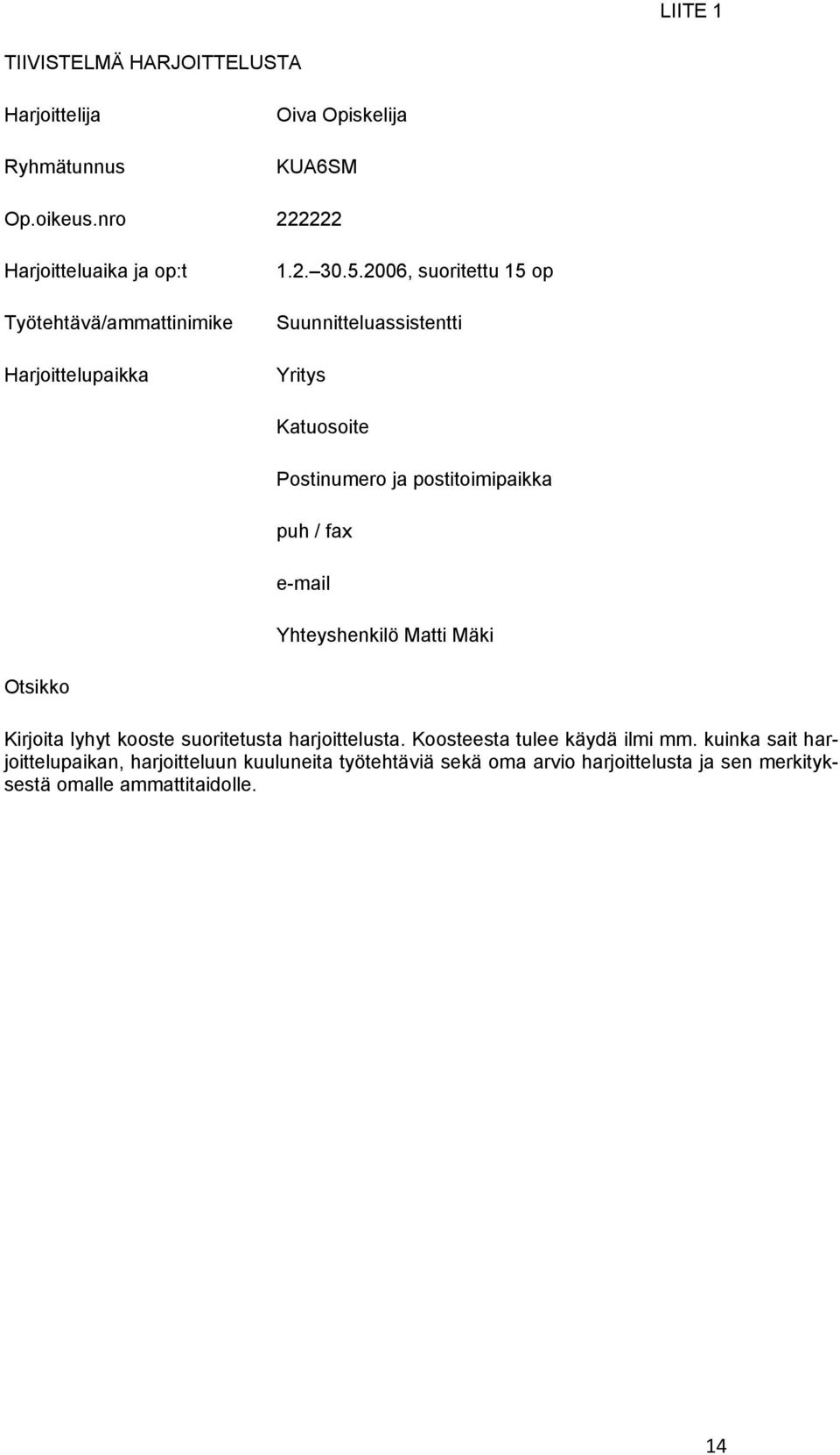 2006, suoritettu 15 op Suunnitteluassistentti Yritys Katuosoite Postinumero ja postitoimipaikka puh / fax e-mail Yhteyshenkilö Matti Mäki