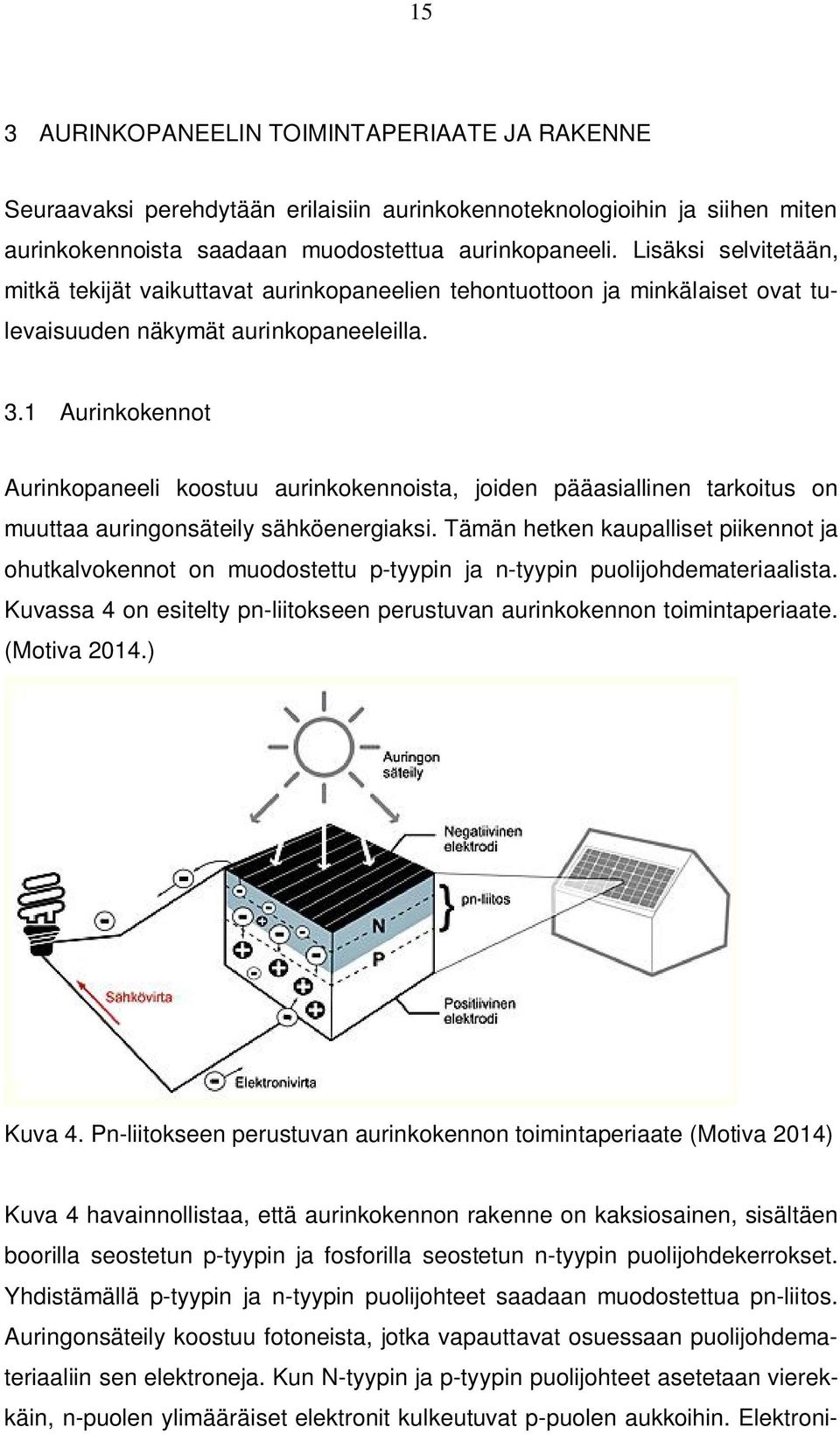 1 Aurinkokennot Aurinkopaneeli koostuu aurinkokennoista, joiden pääasiallinen tarkoitus on muuttaa auringonsäteily sähköenergiaksi.