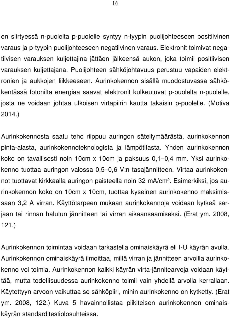 Puolijohteen sähköjohtavuus perustuu vapaiden elektronien ja aukkojen liikkeeseen.