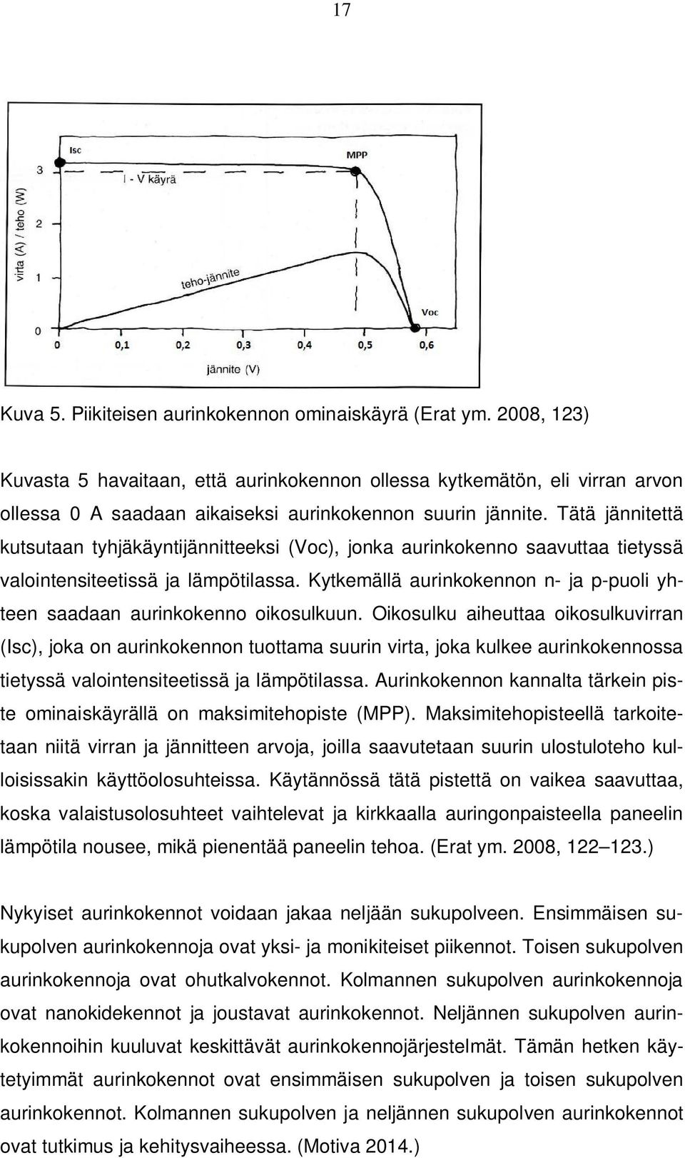 Tätä jännitettä kutsutaan tyhjäkäyntijännitteeksi (Voc), jonka aurinkokenno saavuttaa tietyssä valointensiteetissä ja lämpötilassa.