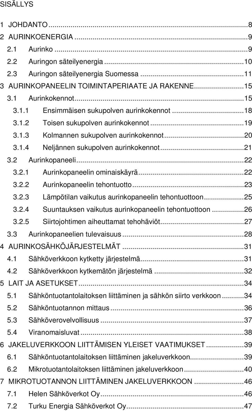 .. 21 3.2 Aurinkopaneeli... 22 3.2.1 Aurinkopaneelin ominaiskäyrä... 22 3.2.2 Aurinkopaneelin tehontuotto... 23 3.2.3 Lämpötilan vaikutus aurinkopaneelin tehontuottoon... 25 3.2.4 Suuntauksen vaikutus aurinkopaneelin tehontuottoon.