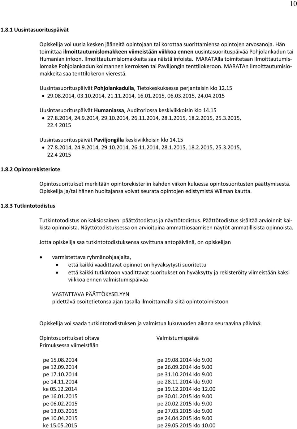 MARATAlla toimitetaan ilmoittautumislomake Pohjolankadun kolmannen kerroksen tai Paviljongin tenttilokeroon. MARATAn ilmoittautumislomakkeita saa tenttilokeron vierestä.