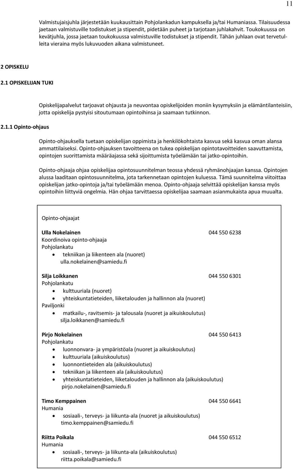 1 OPISKELIJAN TUKI 2.1.1 Opinto-ohjaus Opiskelijapalvelut tarjoavat ohjausta ja neuvontaa opiskelijoiden moniin kysymyksiin ja elämäntilanteisiin, jotta opiskelija pystyisi sitoutumaan opintoihinsa ja saamaan tutkinnon.