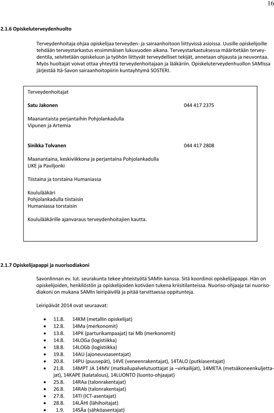 Myös huoltajat voivat ottaa yhteyttä terveydenhoitajaan ja lääkäriin. Opiskeluterveydenhuollon SAMIssa järjestää Itä-Savon sairaanhoitopiirin kuntayhtymä SOSTERI.