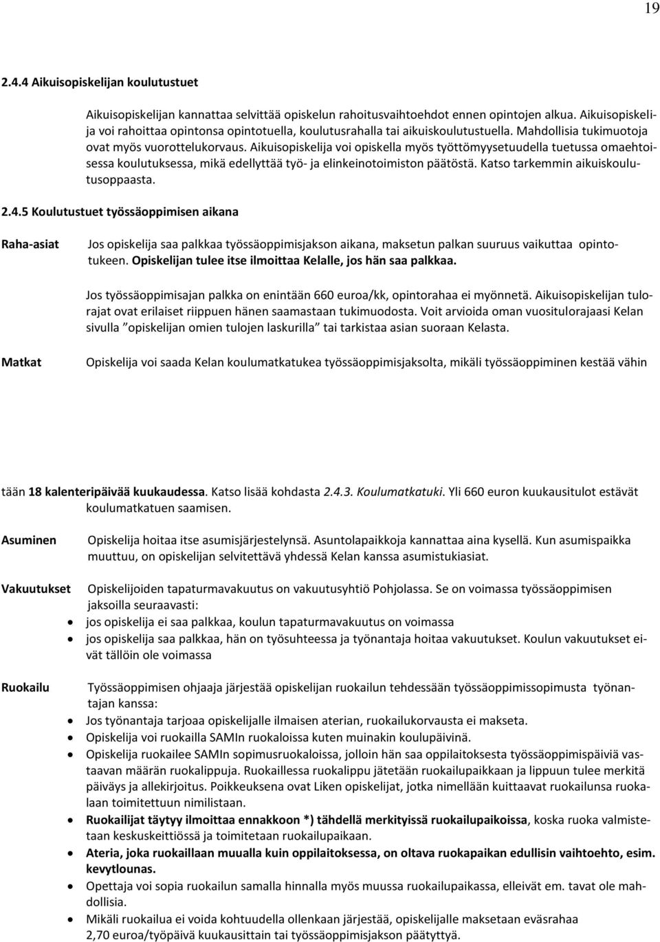 Aikuisopiskelija voi opiskella myös työttömyysetuudella tuetussa omaehtoisessa koulutuksessa, mikä edellyttää työ- ja elinkeinotoimiston päätöstä. Katso tarkemmin aikuiskoulutusoppaasta. 2.4.