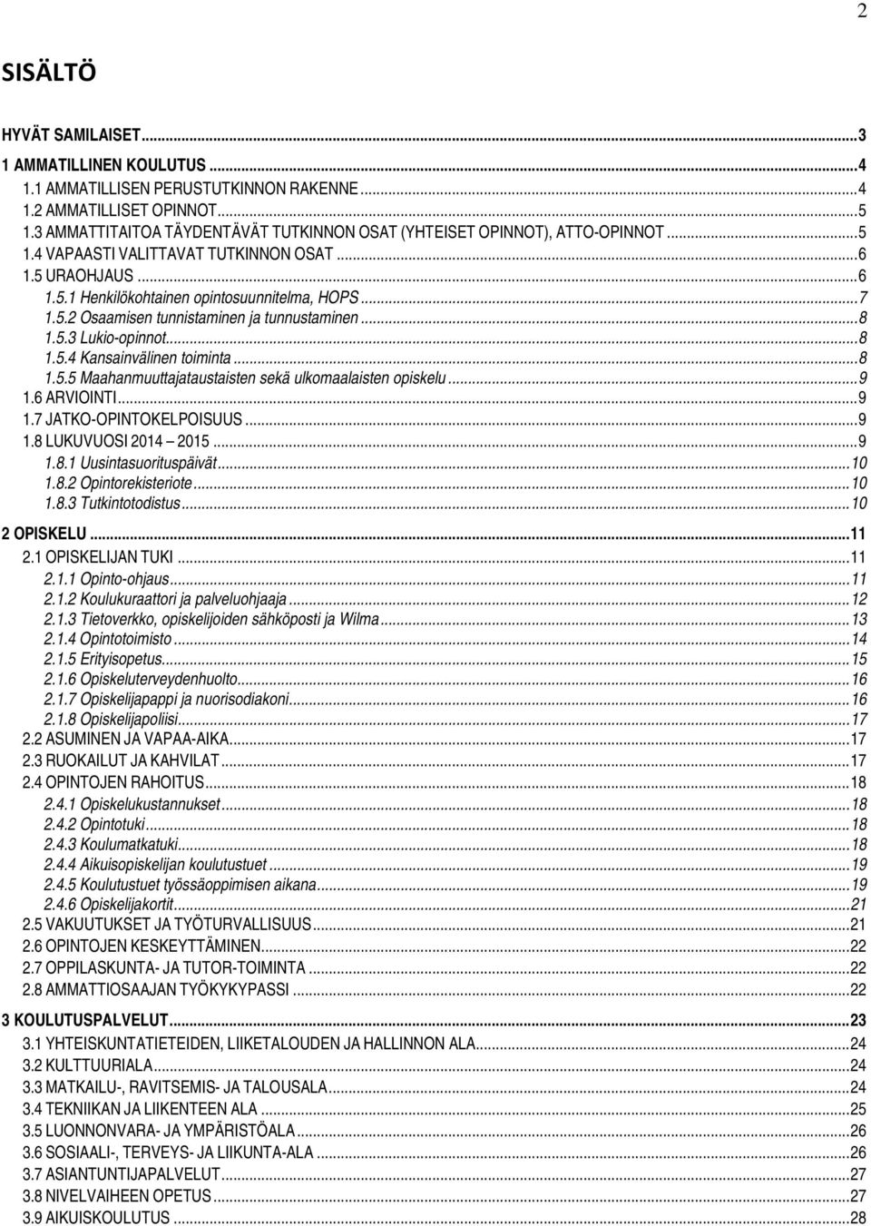 .. 8 1.5.3 Lukio-opinnot... 8 1.5.4 Kansainvälinen toiminta... 8 1.5.5 Maahanmuuttajataustaisten sekä ulkomaalaisten opiskelu... 9 1.6 ARVIOINTI... 9 1.7 JATKO-OPINTOKELPOISUUS... 9 1.8 LUKUVUOSI 2014 2015.