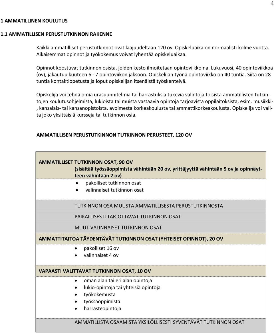 Lukuvuosi, 40 opintoviikkoa (ov), jakautuu kuuteen 6-7 opintoviikon jaksoon. Opiskelijan työnä opintoviikko on 40 tuntia.