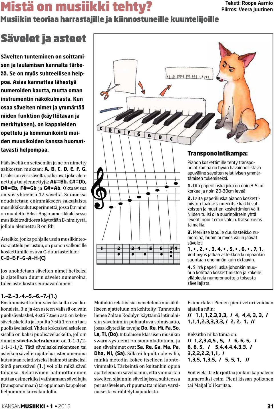 Pääsäveliä on seitsemän ja ne on nimetty aakkosten mukaan: A, B,, D, E,, G. Lisäksi on viisi säveltä, jotka ovat joko alennettuja tai ylennettyjä: A#=Bb, #=Db, D#=Eb, #=Gb ja G#=Ab.