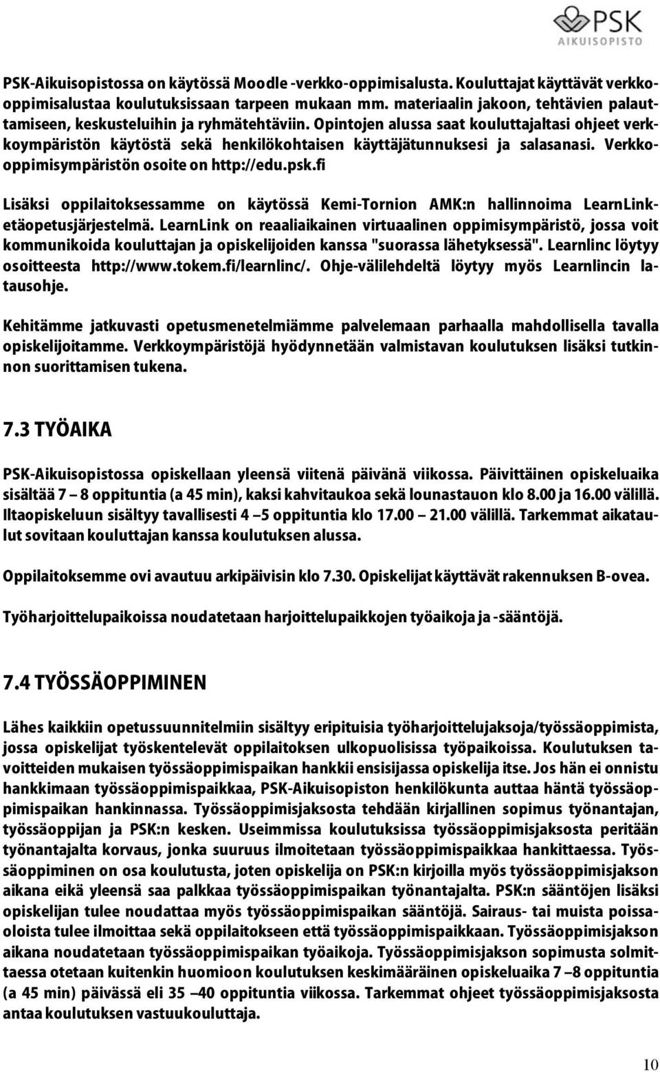 Opintojen alussa saat kouluttajaltasi ohjeet verkkoympäristön käytöstä sekä henkilökohtaisen käyttäjätunnuksesi ja salasanasi. Verkkooppimisympäristön osoite on http://edu.psk.