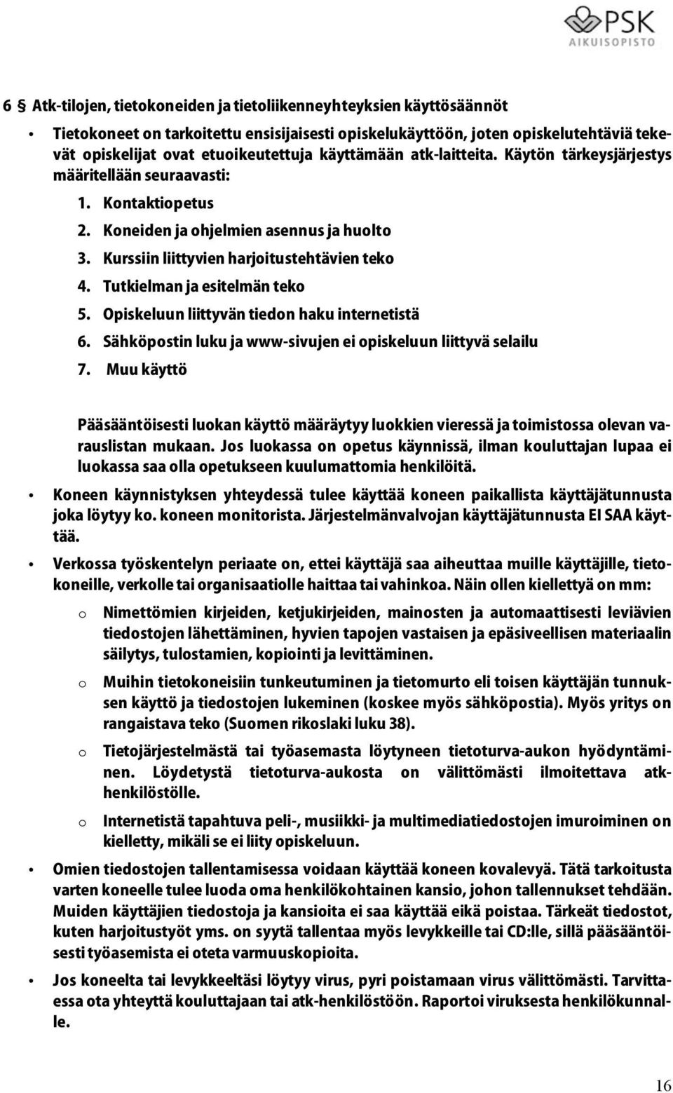 Tutkielman ja esitelmän teko 5. Opiskeluun liittyvän tiedon haku internetistä 6. Sähköpostin luku ja www-sivujen ei opiskeluun liittyvä selailu 7.