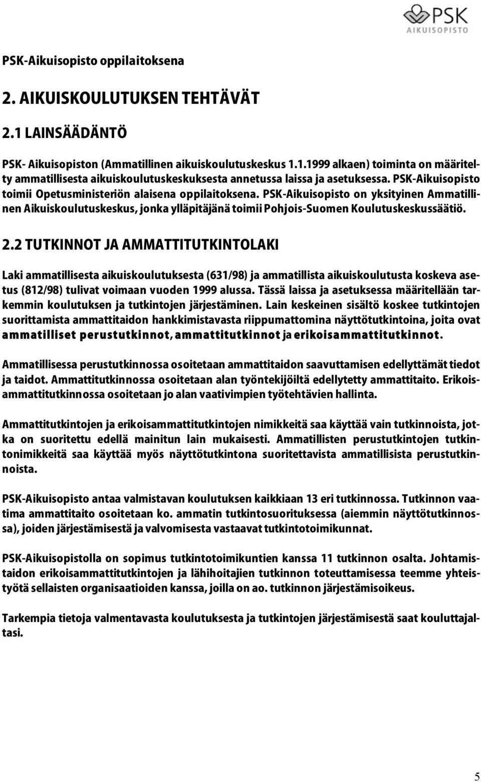 2 TUTKINNOT JA AMMATTITUTKINTOLAKI Laki ammatillisesta aikuiskoulutuksesta (631/98) ja ammatillista aikuiskoulutusta koskeva asetus (812/98) tulivat voimaan vuoden 1999 alussa.