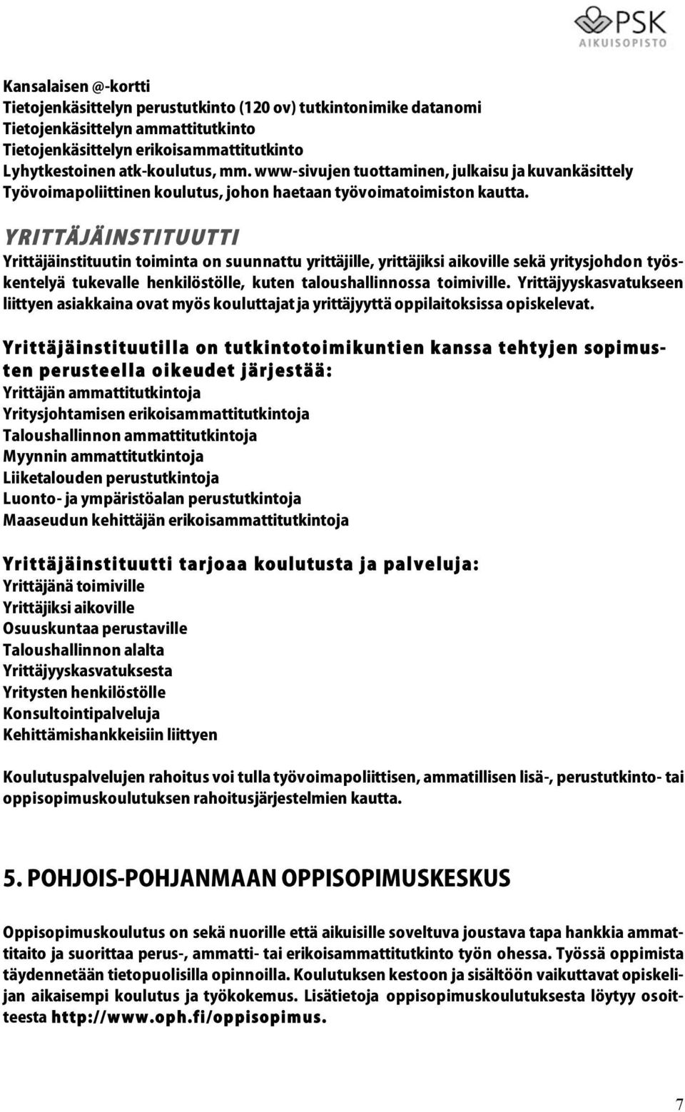 Y RITTÄJÄINSTITUUTTI Yrittäjäinstituutin toiminta on suunnattu yrittäjille, yrittäjiksi aikoville sekä yritysjohdon työskentelyä tukevalle henkilöstölle, kuten taloushallinnossa toimiville.