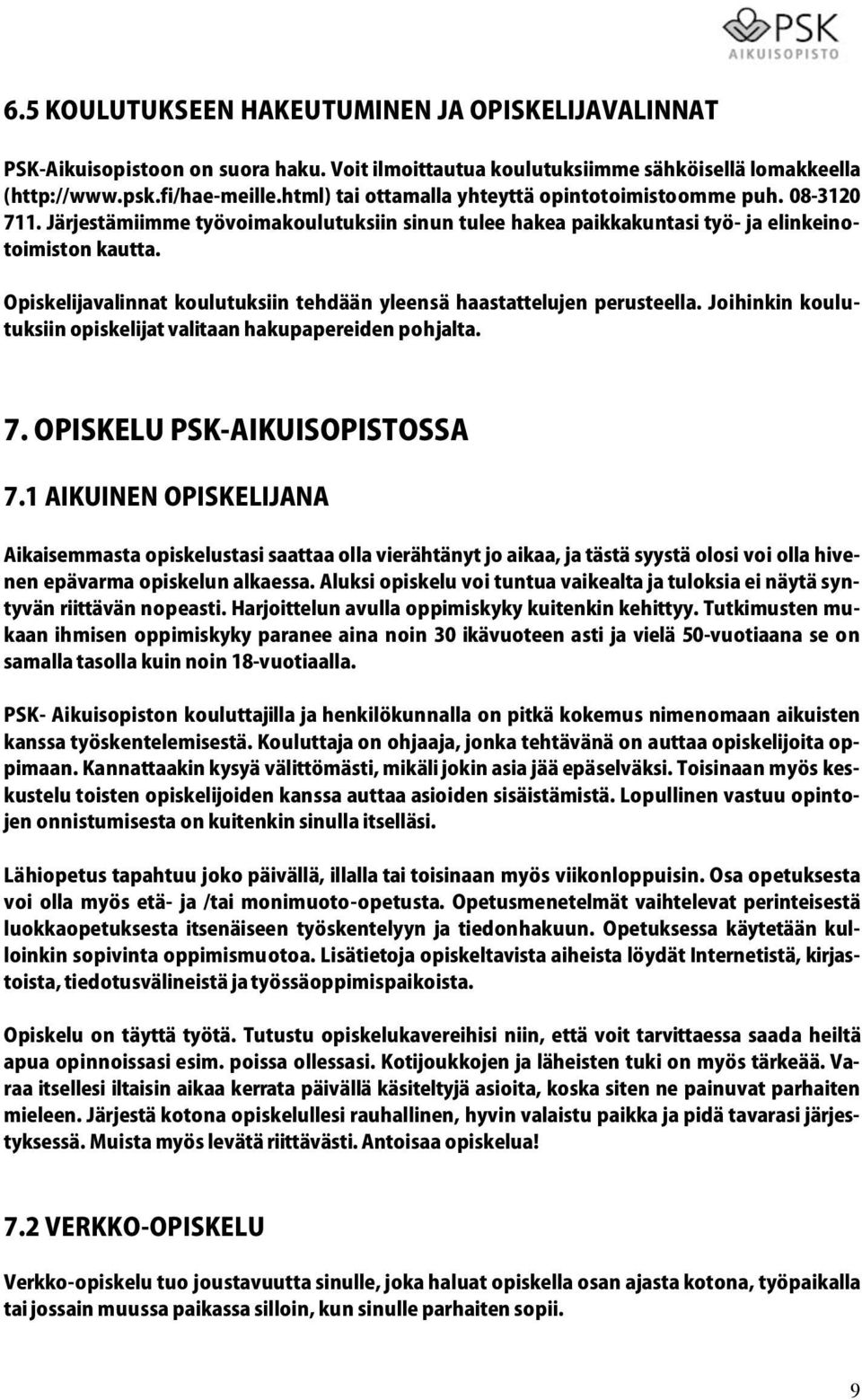 Opiskelijavalinnat koulutuksiin tehdään yleensä haastattelujen perusteella. Joihinkin koulutuksiin opiskelijat valitaan hakupapereiden pohjalta. 7. OPISKELU PSK-AIKUISOPISTOSSA 7.