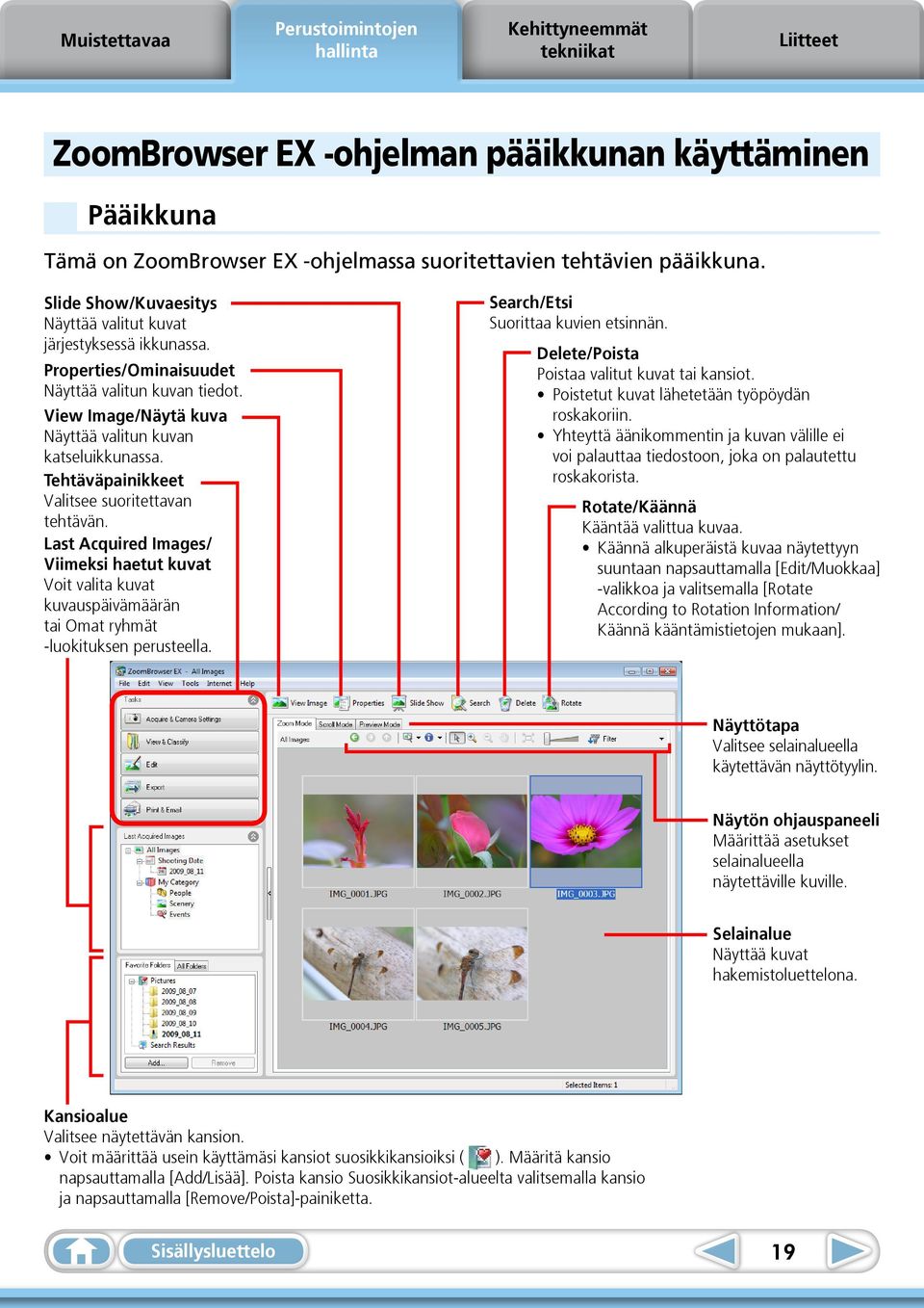 Last Acquired Images/ Viimeksi haetut kuvat Voit valita kuvat kuvauspäivämäärän tai Omat ryhmät -luokituksen perusteella. Search/Etsi Suorittaa kuvien etsinnän.