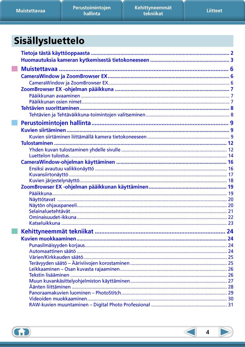 .. 9 Kuvien siirtäminen liittämällä kamera tietokoneeseen... 9 Tulostaminen... 12 Yhden kuvan tulostaminen yhdelle sivulle... 12 Luettelon tulostus... 14 CameraWindow-ohjelman käyttäminen.