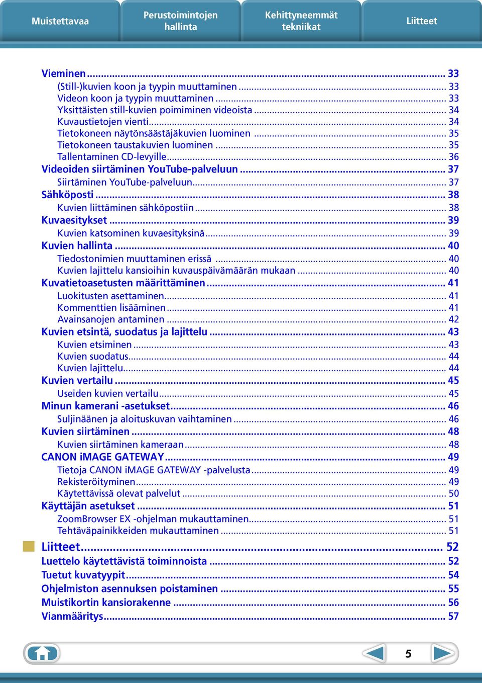 .. 37 Sähköposti... 38 Kuvien liittäminen sähköpostiin... 38 Kuvaesitykset... 39 Kuvien katsominen kuvaesityksinä... 39 Kuvien... 40 Tiedostonimien muuttaminen erissä.