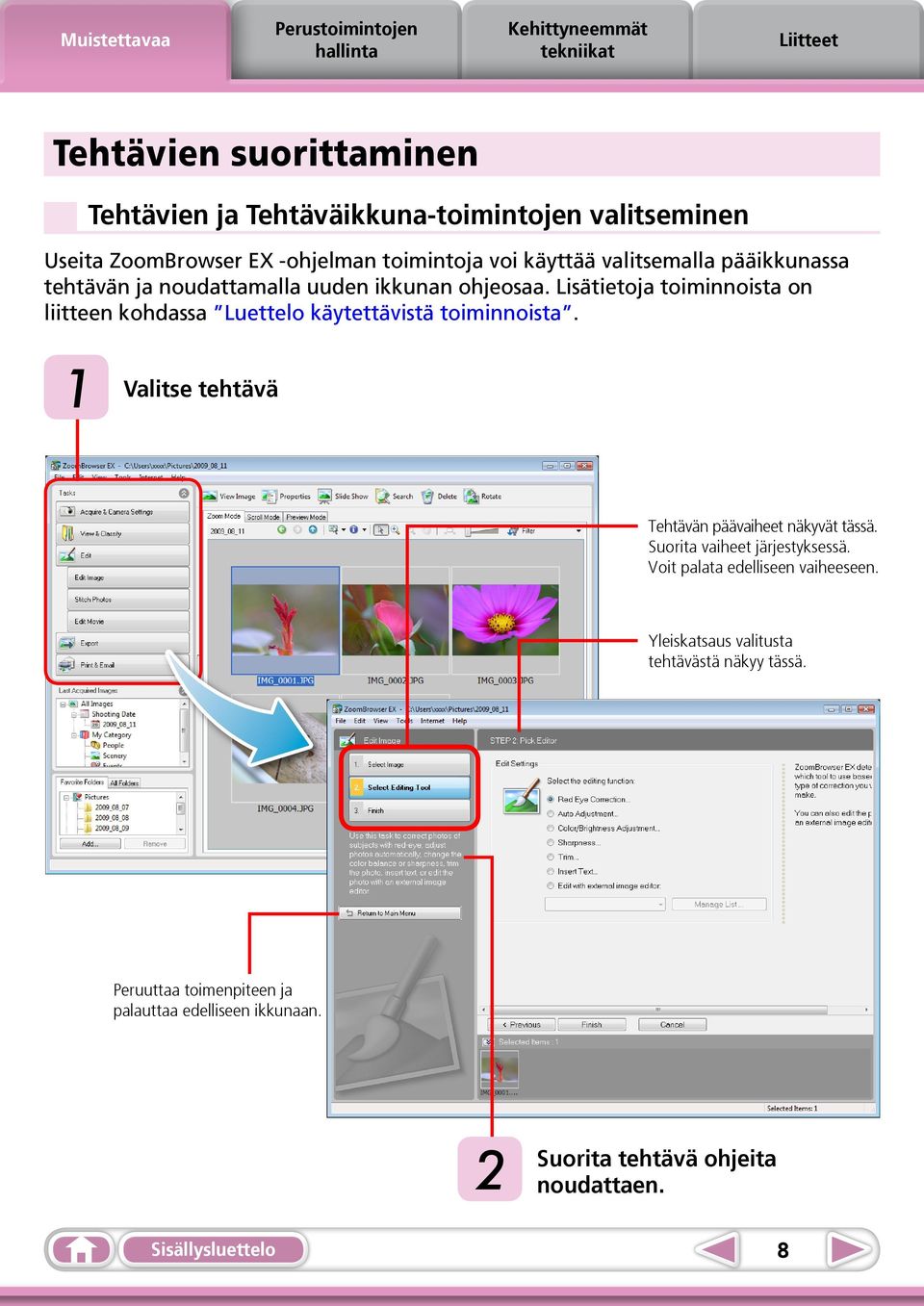 Lisätietoja toiminnoista on liitteen kohdassa Luettelo käytettävistä toiminnoista. 1 Valitse tehtävä Tehtävän päävaiheet näkyvät tässä.