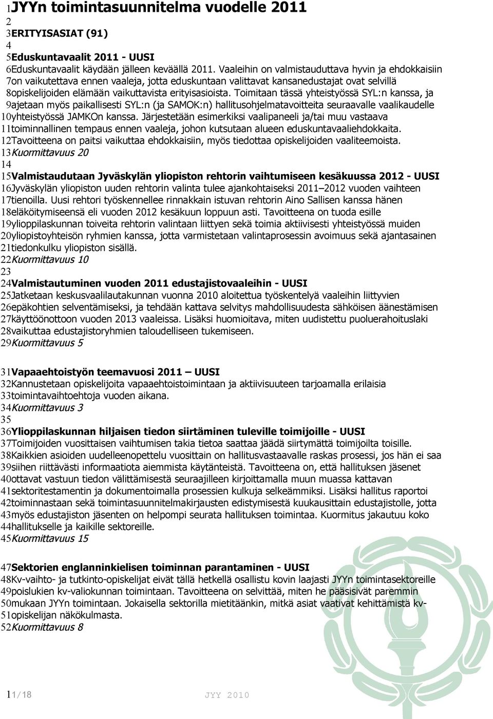 Toimitaan tässä yhteistyössä SYL:n kanssa, ja 9ajetaan myös paikallisesti SYL:n (ja SAMOK:n) hallitusohjelmatavoitteita seuraavalle vaalikaudelle 10yhteistyössä JAMKOn kanssa.