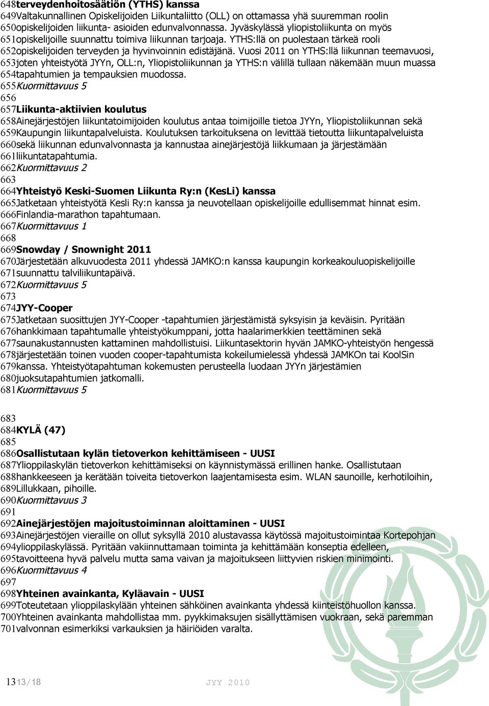 Vuosi 2011 on YTHS:llä liikunnan teemavuosi, 653joten yhteistyötä JYYn, OLL:n, Yliopistoliikunnan ja YTHS:n välillä tullaan näkemään muun muassa 654tapahtumien ja tempauksien muodossa.